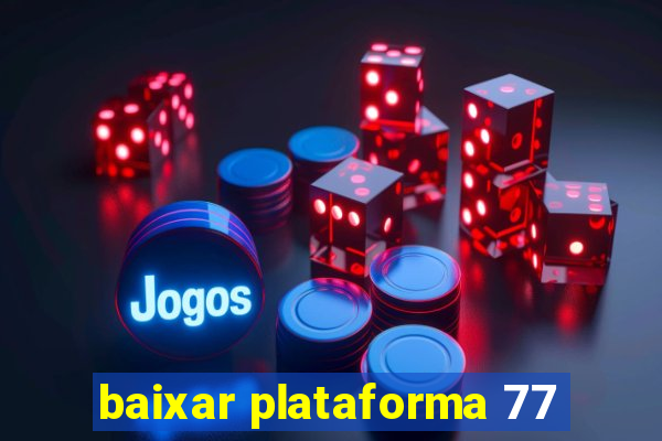 baixar plataforma 77